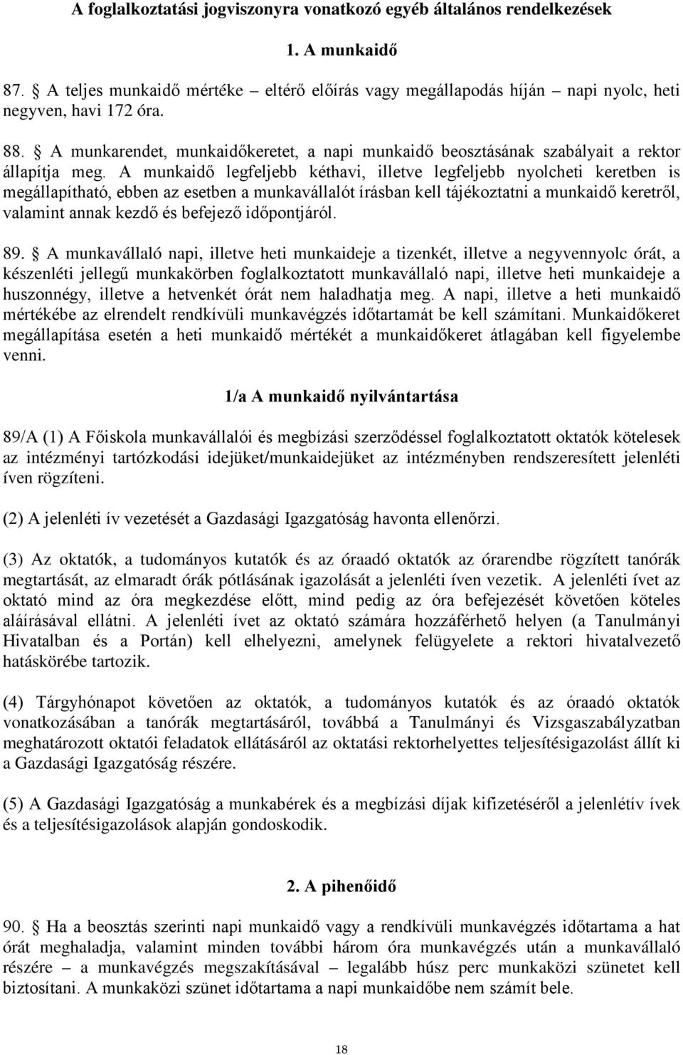 A munkaidő legfeljebb kéthavi, illetve legfeljebb nyolcheti keretben is megállapítható, ebben az esetben a munkavállalót írásban kell tájékoztatni a munkaidő keretről, valamint annak kezdő és