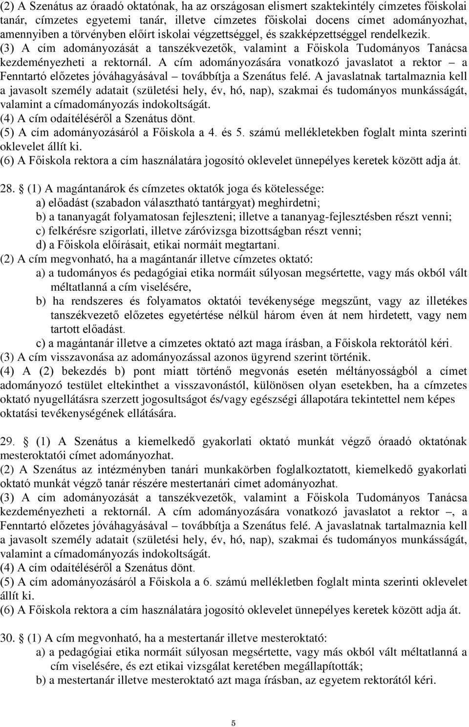 A cím adományozására vonatkozó javaslatot a rektor a Fenntartó előzetes jóváhagyásával továbbítja a Szenátus felé.