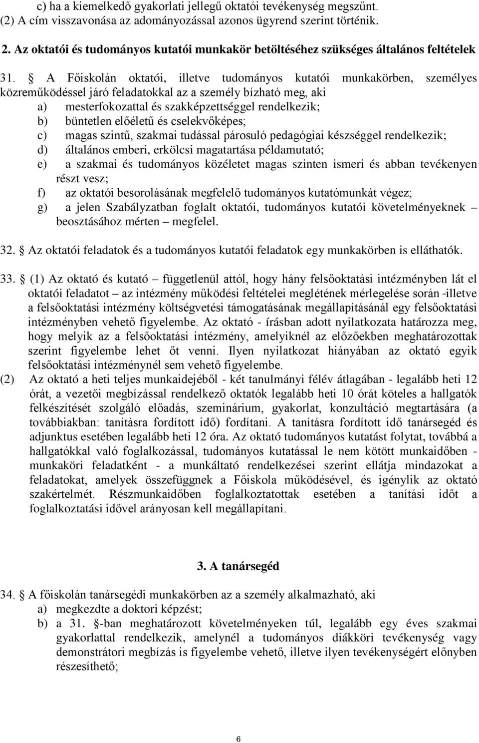 A Főiskolán oktatói, illetve tudományos kutatói munkakörben, személyes közreműködéssel járó feladatokkal az a személy bízható meg, aki a) mesterfokozattal és szakképzettséggel rendelkezik; b)