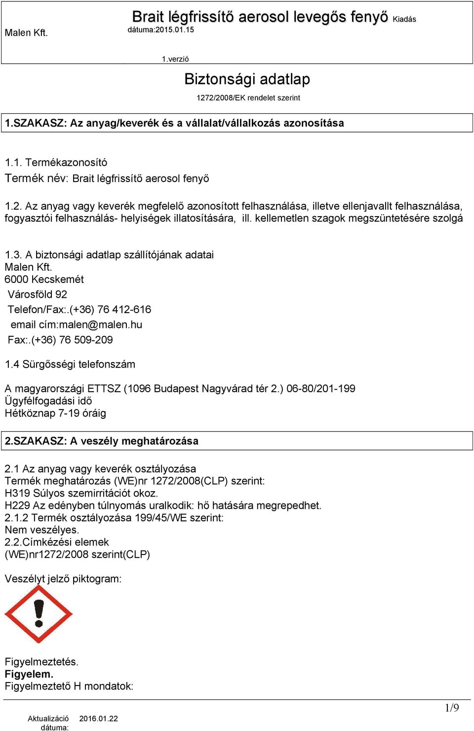 3. A biztonsági adatlap szállítójának adatai Malen Kft. 6000 Kecskemét Városföld 92 Telefon/Fax:.(+36) 76 412-616 email cím:malen@malen.hu Fax:.(+36) 76 509-209 1.