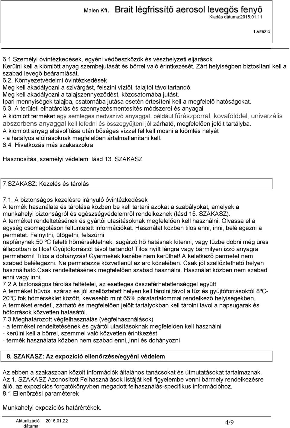 Meg kell akadályozni a talajszennyeződést, közcsatornába jutást. Ipari mennyiségek talajba, csatornába jutása esetén értesíteni kell a megfelelő hatóságokat. 6.3.