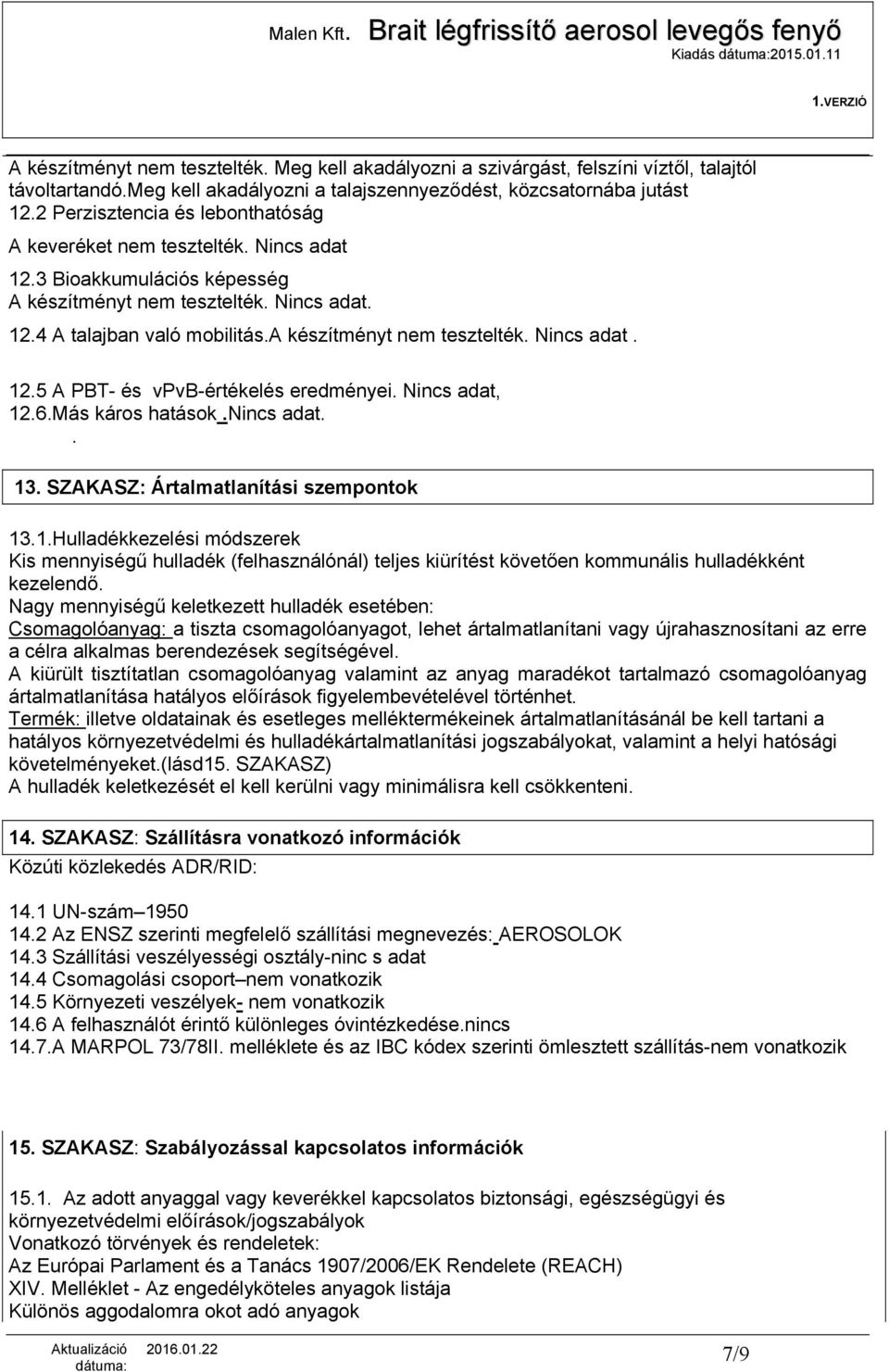 a készítményt nem tesztelték. Nincs adat. 12.5 A PBT- és vpvb-értékelés eredményei. Nincs adat, 12.6.Más káros hatások.nincs adat.. 13. SZAKASZ: Ártalmatlanítási szempontok 13.1.Hulladékkezelési módszerek Kis mennyiségű hulladék (felhasználónál) teljes kiürítést követően kommunális hulladékként kezelendő.