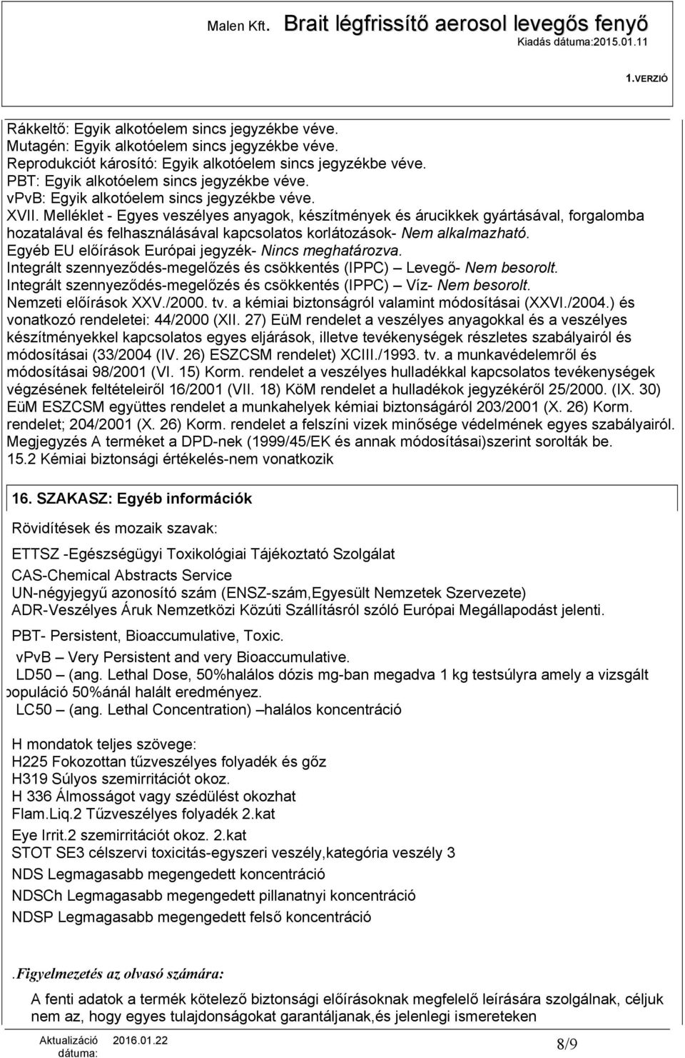 Melléklet - Egyes veszélyes anyagok, készítmények és árucikkek gyártásával, forgalomba hozatalával és felhasználásával kapcsolatos korlátozások- Nem alkalmazható.