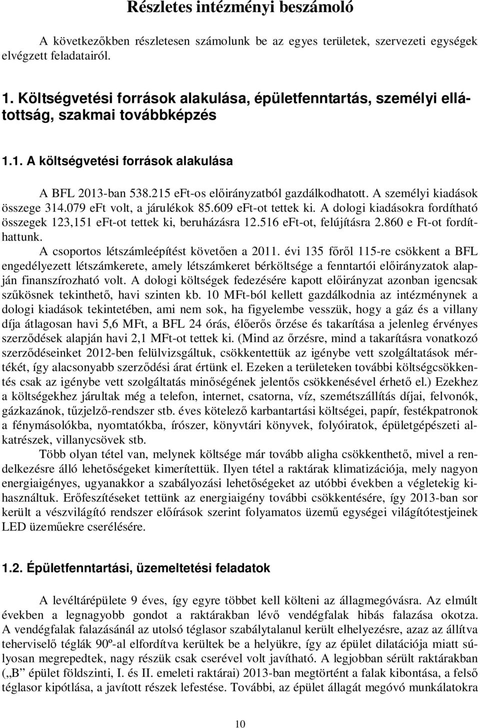 A személyi kiadások összege 314.079 eft volt, a járulékok 85.609 eft-ot tettek ki. A dologi kiadásokra fordítható összegek 123,151 eft-ot tettek ki, beruházásra 12.516 eft-ot, felújításra 2.