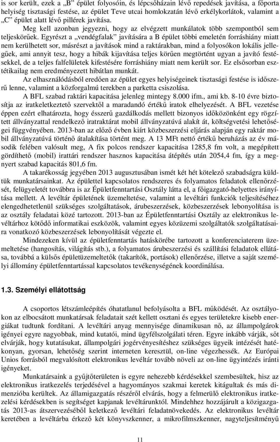 Egyrészt a vendégfalak javítására a B épület többi emeletén forráshiány miatt nem kerülhetett sor, másrészt a javítások mind a raktárakban, mind a folyosókon lokális jellegűek, ami annyit tesz, hogy