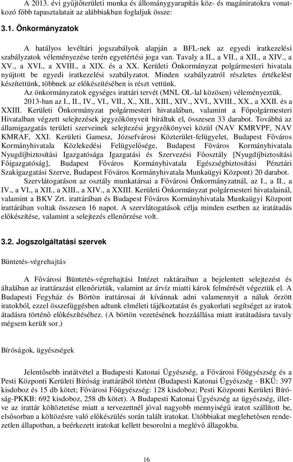 Minden szabályzatról részletes értékelést készítettünk, többnek az előkészítésében is részt vettünk. Az önkormányzatok egységes irattári tervét (MNL OL-lal közösen) véleményeztük. 2013-ban az I., II.