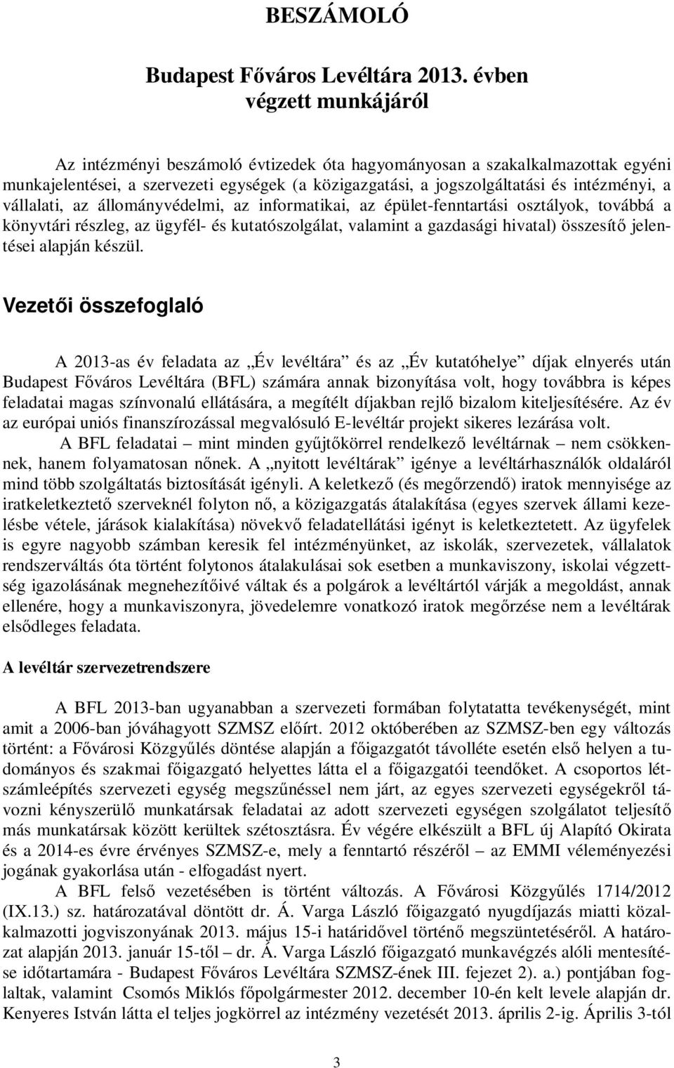 vállalati, az állományvédelmi, az informatikai, az épület-fenntartási osztályok, továbbá a könyvtári részleg, az ügyfél- és kutatószolgálat, valamint a gazdasági hivatal) összesítő jelentései alapján
