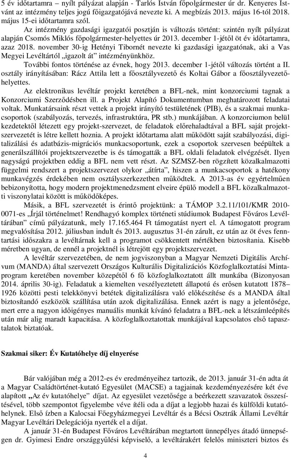 december 1-jétől öt év időtartamra, azaz 2018. november 30-ig Hetényi Tibornét nevezte ki gazdasági igazgatónak, aki a Vas Megyei Levéltártól igazolt át intézményünkhöz.