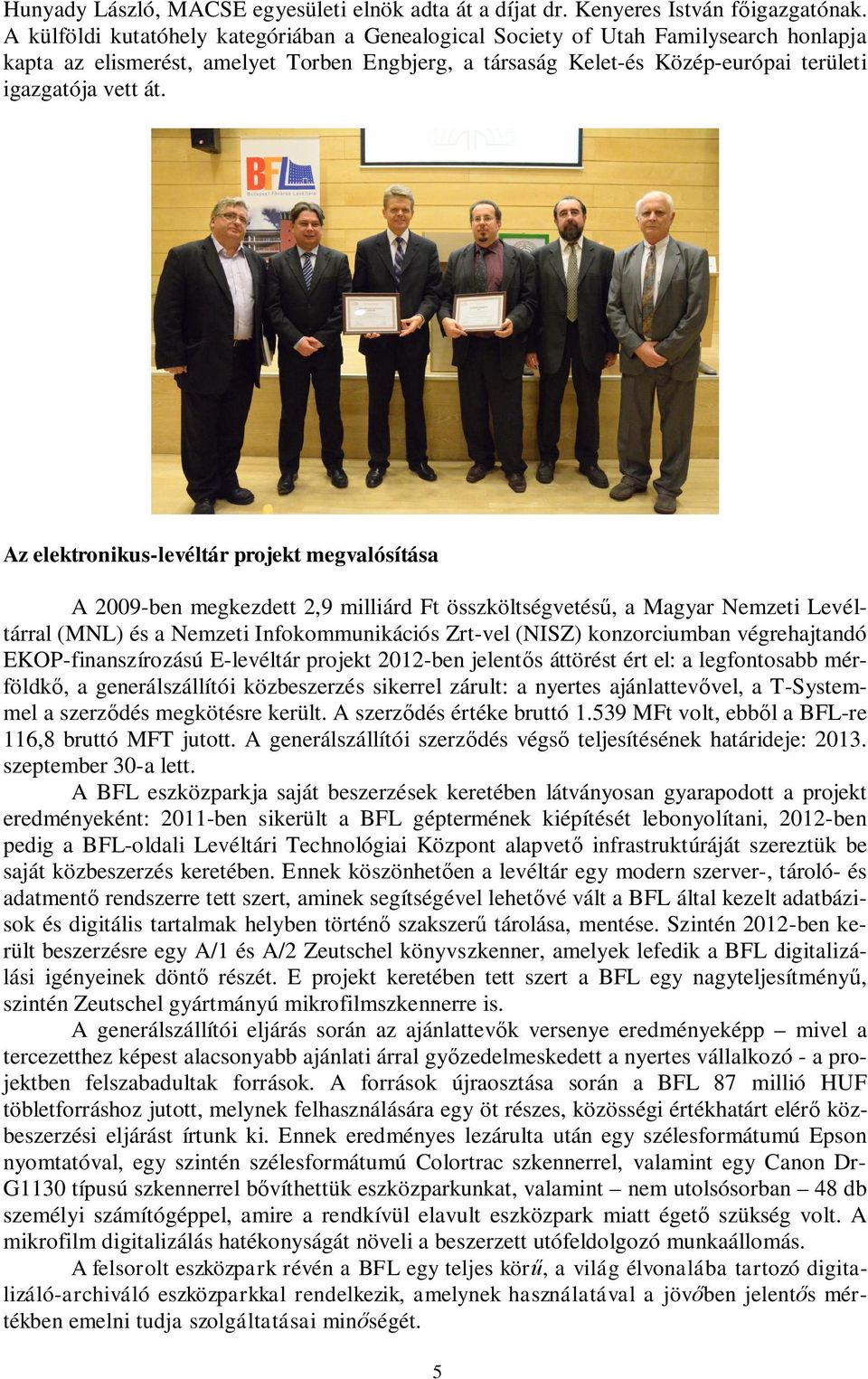 Az elektronikus-levéltár projekt megvalósítása A 2009-ben megkezdett 2,9 milliárd Ft összköltségvetésű, a Magyar Nemzeti Levéltárral (MNL) és a Nemzeti Infokommunikációs Zrt-vel (NISZ) konzorciumban