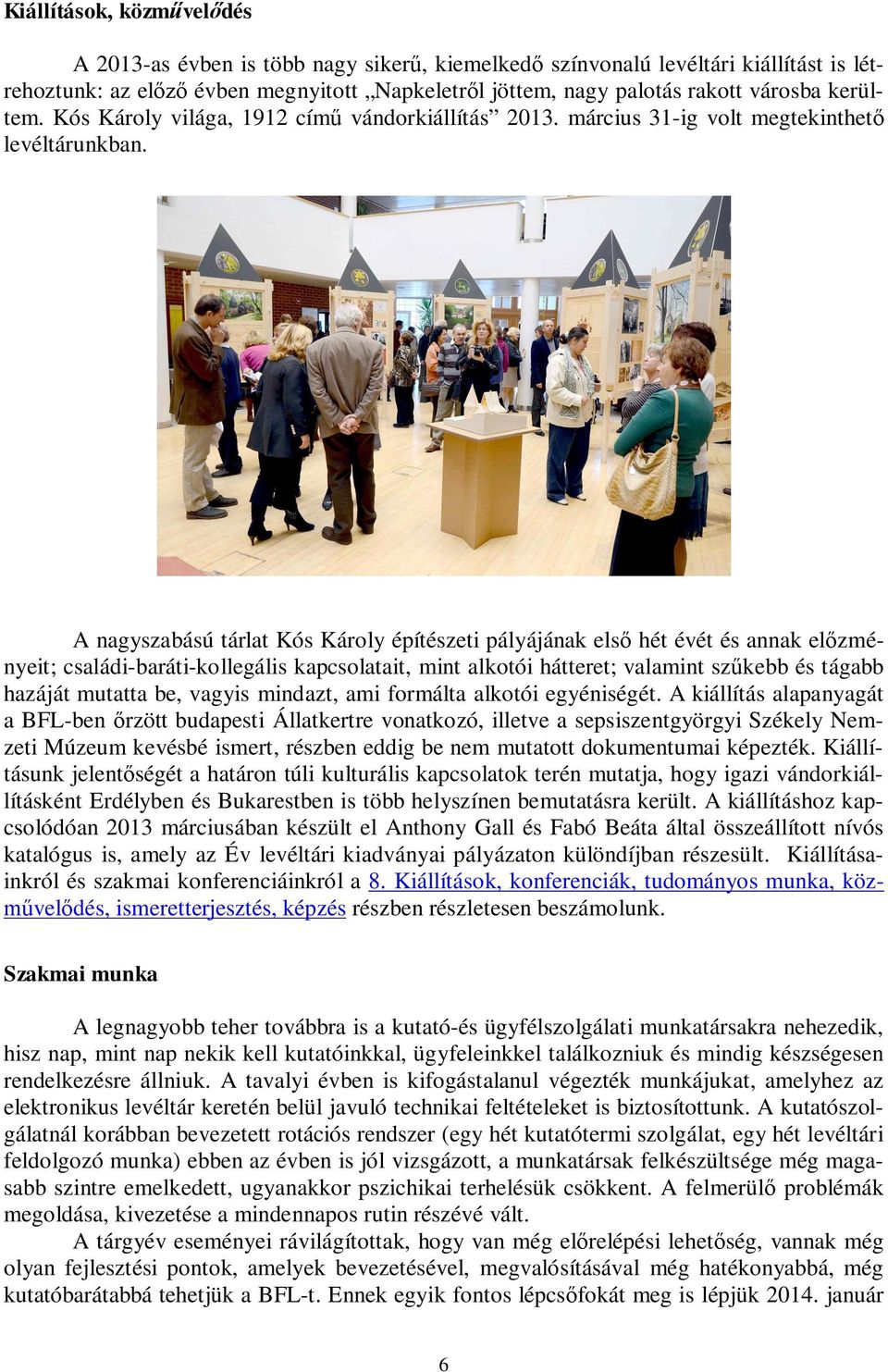 A nagyszabású tárlat Kós Károly építészeti pályájának első hét évét és annak előzményeit; családi-baráti-kollegális kapcsolatait, mint alkotói hátteret; valamint szűkebb és tágabb hazáját mutatta be,