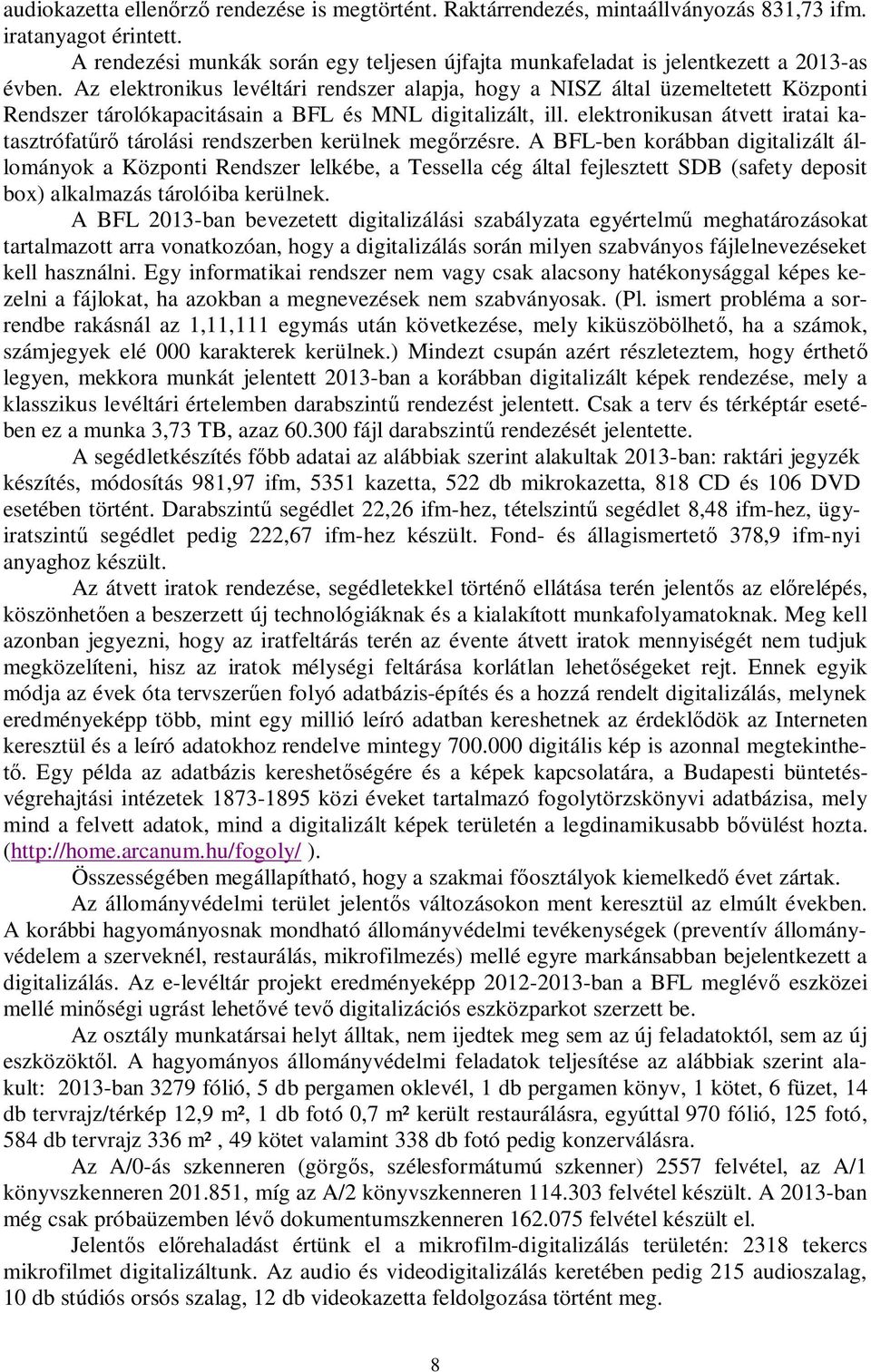 Az elektronikus levéltári rendszer alapja, hogy a NISZ által üzemeltetett Központi Rendszer tárolókapacitásain a BFL és MNL digitalizált, ill.