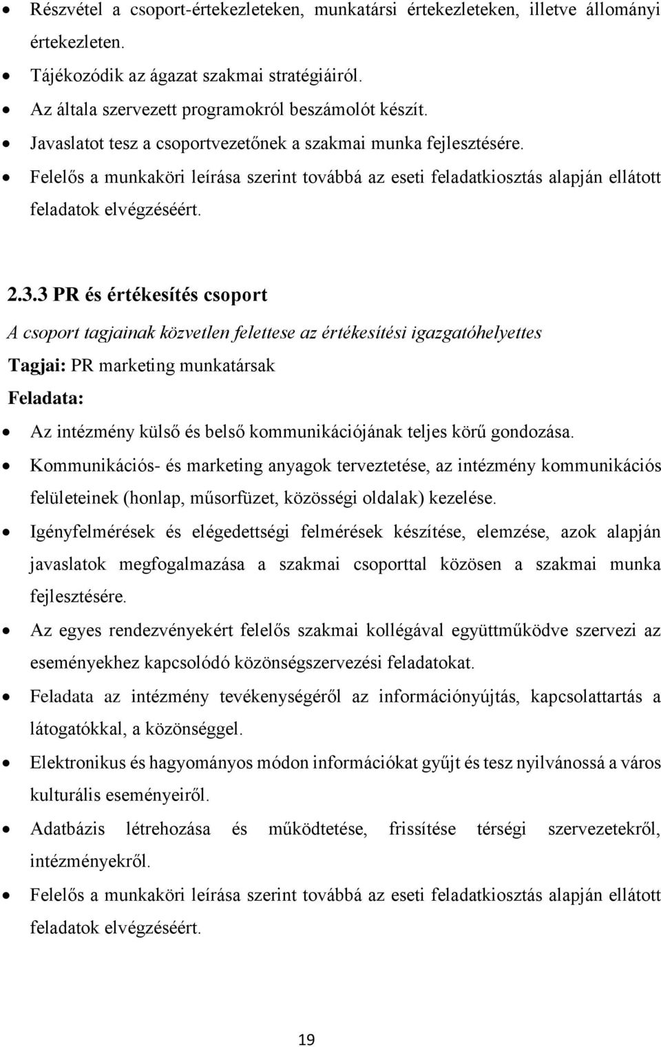 3 PR és értékesítés csoport A csoport tagjainak közvetlen felettese az értékesítési igazgatóhelyettes Tagjai: PR marketing munkatársak Feladata: Az intézmény külső és belső kommunikációjának teljes