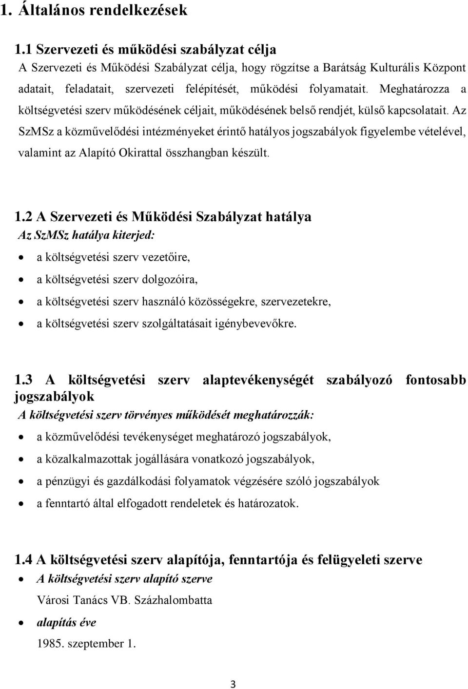 Meghatározza a költségvetési szerv működésének céljait, működésének belső rendjét, külső kapcsolatait.