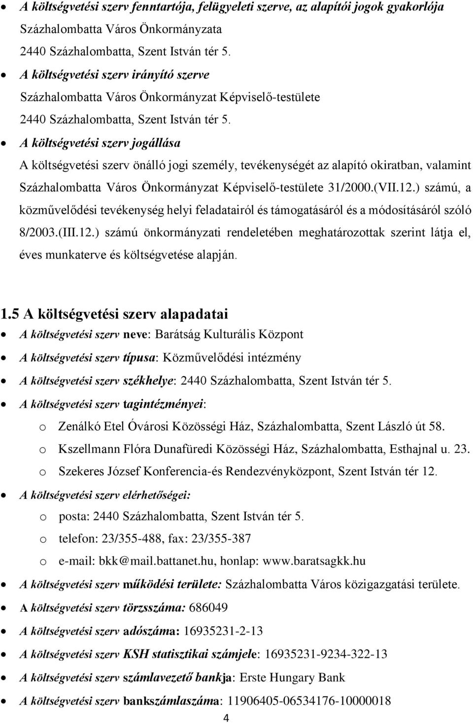 A költségvetési szerv jogállása A költségvetési szerv önálló jogi személy, tevékenységét az alapító okiratban, valamint Százhalombatta Város Önkormányzat Képviselő-testülete 31/2000.(VII.12.