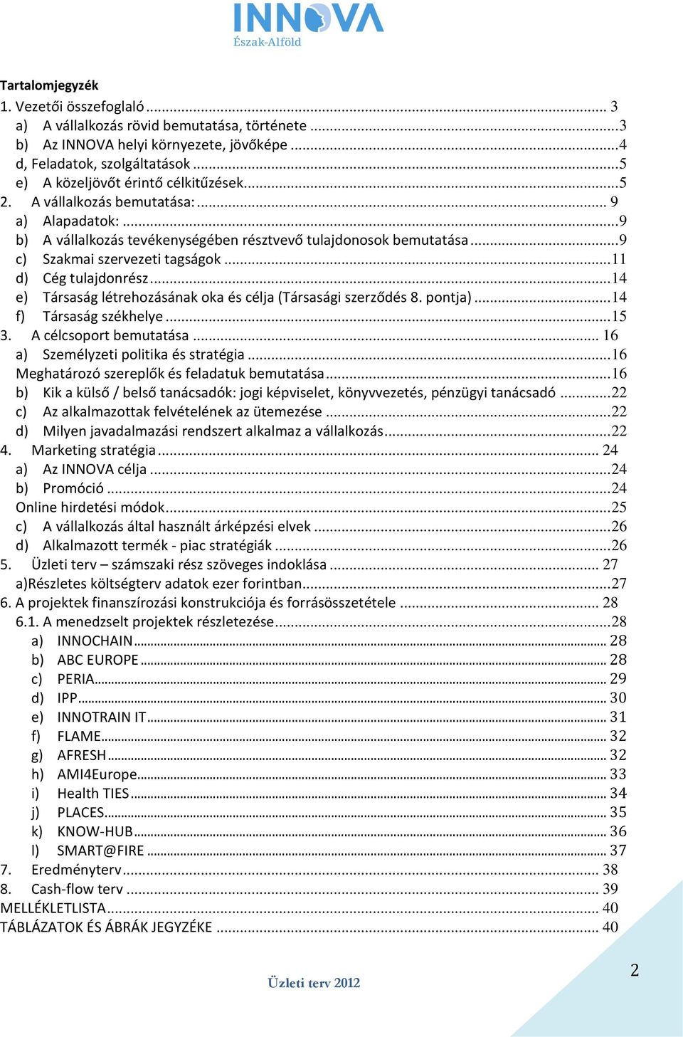 .. 9 c) Szakmai szervezeti tagságok... 11 d) Cég tulajdonrész... 14 e) Társaság létrehozásának oka és célja (Társasági szerződés 8. pontja)... 14 f) Társaság székhelye... 15 3.