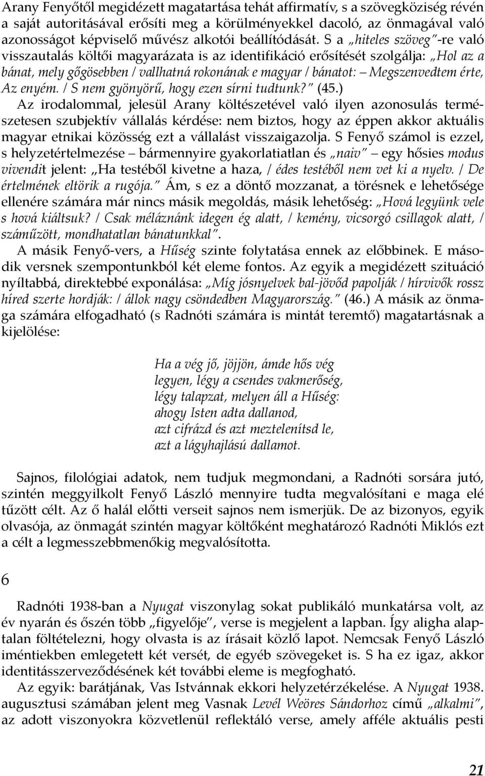 S a hiteles szöveg -re való visszautalás költői magyarázata is az identifikáció erősítését szolgálja: Hol az a bánat, mely gőgösebben / vallhatná rokonának e magyar / bánatot: Megszenvedtem érte, Az