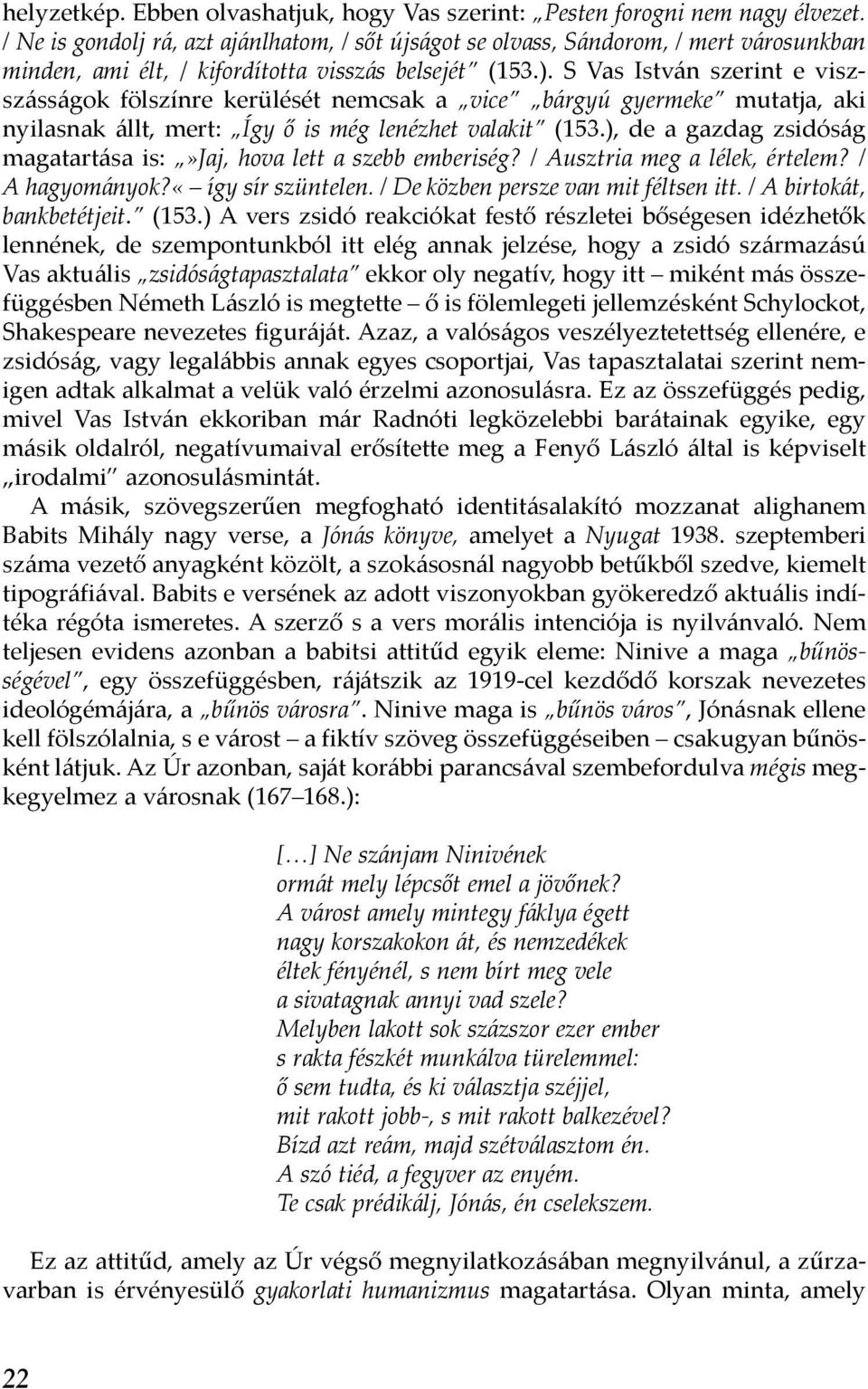 S Vas István szerint e viszszásságok fölszínre kerülését nemcsak a vice bárgyú gyermeke mutatja, aki nyilasnak állt, mert: Így ő is még lenézhet valakit (153.