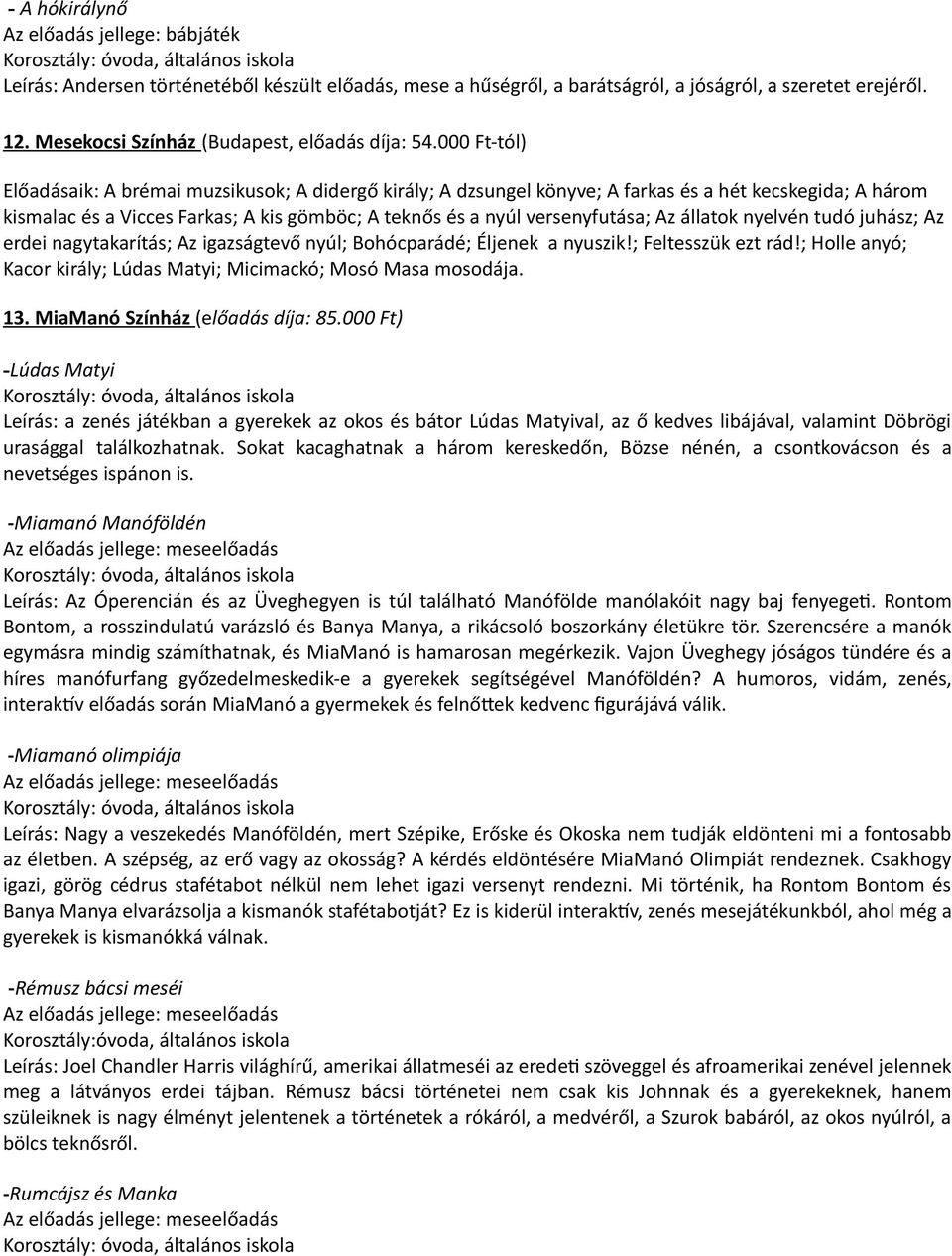 000 Ft-tól) Előadásaik: A brémai muzsikusok; A didergő király; A dzsungel könyve; A farkas és a hét kecskegida; A három kismalac és a Vicces Farkas; A kis gömböc; A teknős és a nyúl versenyfutása; Az
