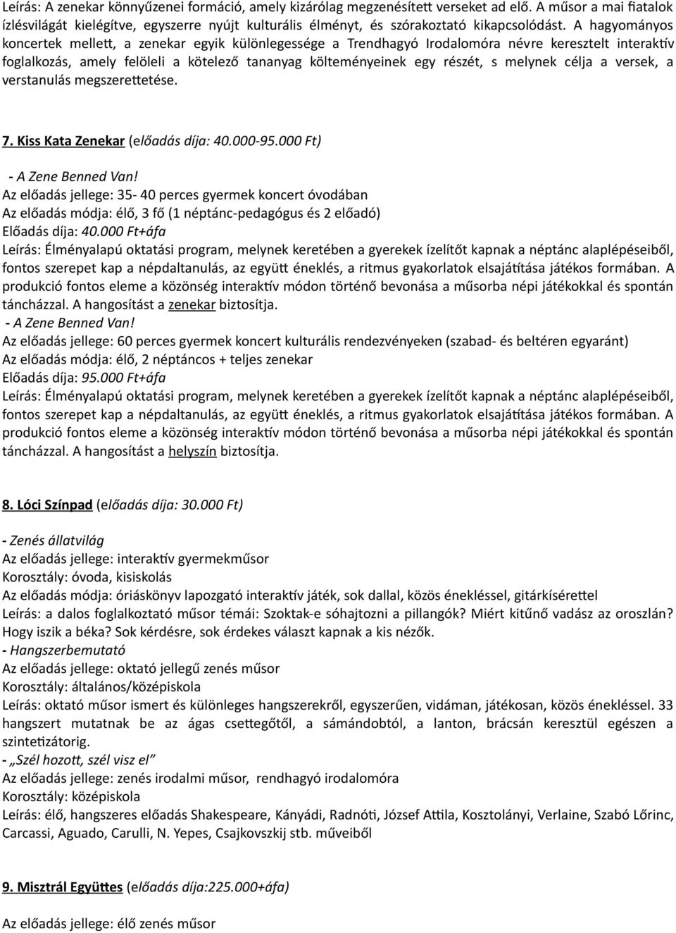 A hagyományos koncertek mellett, a zenekar egyik különlegessége a Trendhagyó Irodalomóra névre keresztelt interaktív foglalkozás, amely felöleli a kötelező tananyag költeményeinek egy részét, s