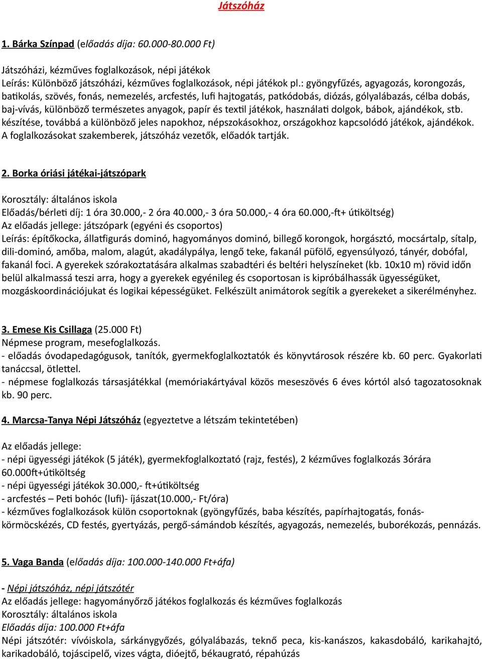 és textil játékok, használati dolgok, bábok, ajándékok, stb. készítése, továbbá a különböző jeles napokhoz, népszokásokhoz, országokhoz kapcsolódó játékok, ajándékok.