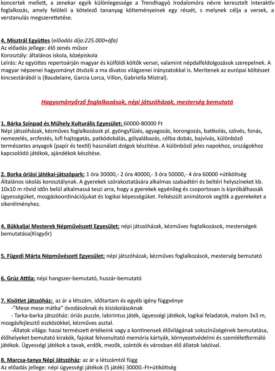 000+áfa) Az előadás jellege: élő zenés műsor, középiskola Leírás: Az együttes repertoárján magyar és külföldi költők versei, valamint népdalfeldolgozások szerepelnek.