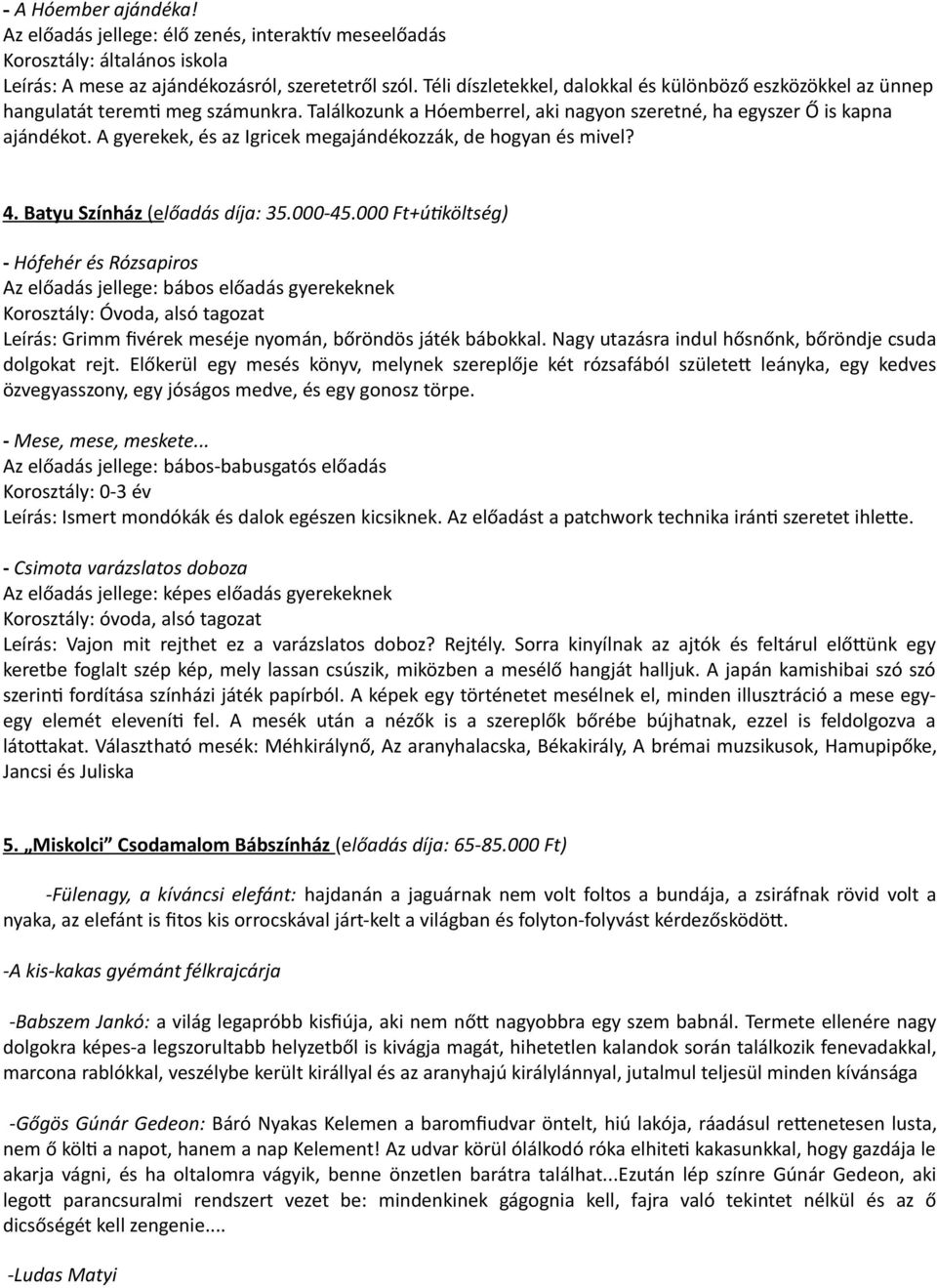 A gyerekek, és az Igricek megajándékozzák, de hogyan és mivel? 4. Batyu Színház (előadás díja: 35.000-45.
