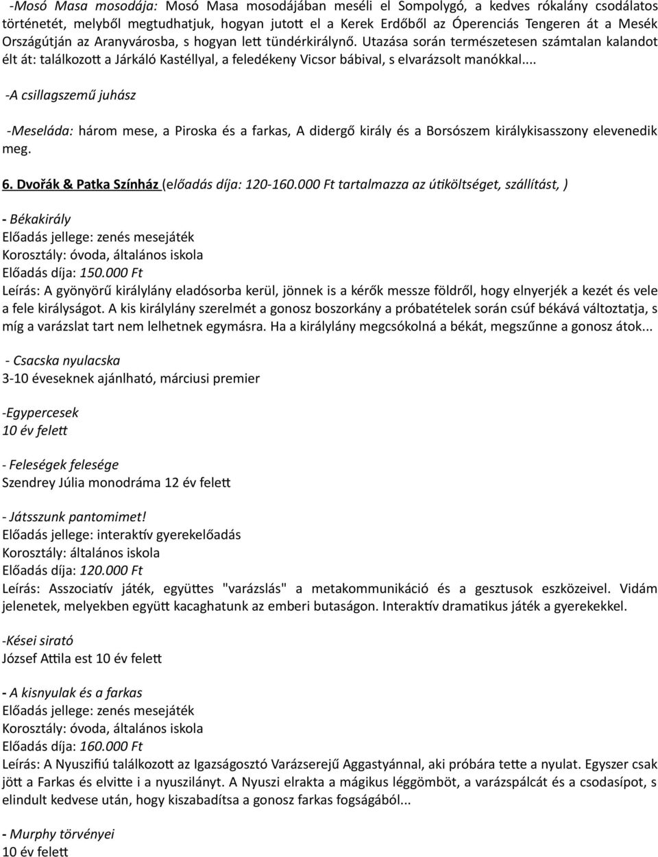 .. -A csillagszemű juhász -Meseláda: három mese, a Piroska és a farkas, A didergő király és a Borsószem királykisasszony elevenedik meg. 6. Dvořák & Patka Színház (előadás díja: 120-160.