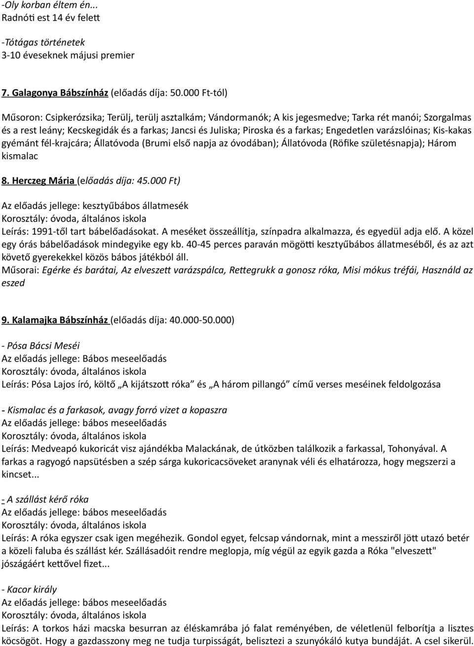 farkas; Engedetlen varázslóinas; Kis-kakas gyémánt fél-krajcára; Állatóvoda (Brumi első napja az óvodában); Állatóvoda (Röfike születésnapja); Három kismalac 8. Herczeg Mária (előadás díja: 45.