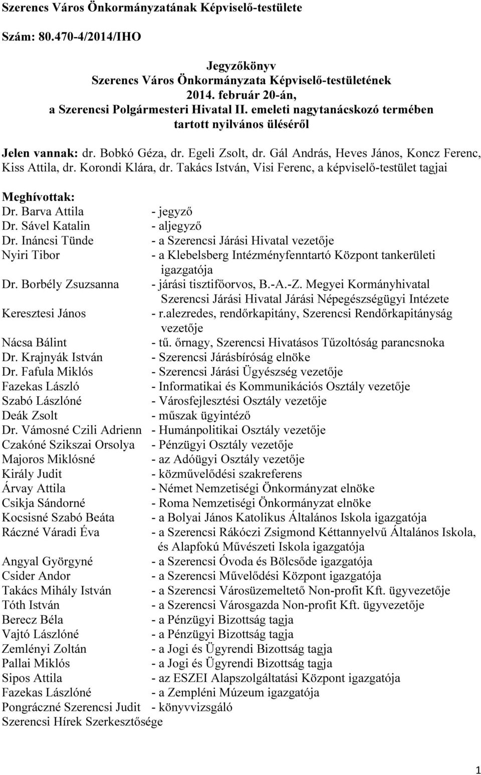 Takács István, Visi Ferenc, a képviselő-testület tagjai Meghívottak: Dr. Barva Attila - jegyző Dr. Sável Katalin - aljegyző Dr.