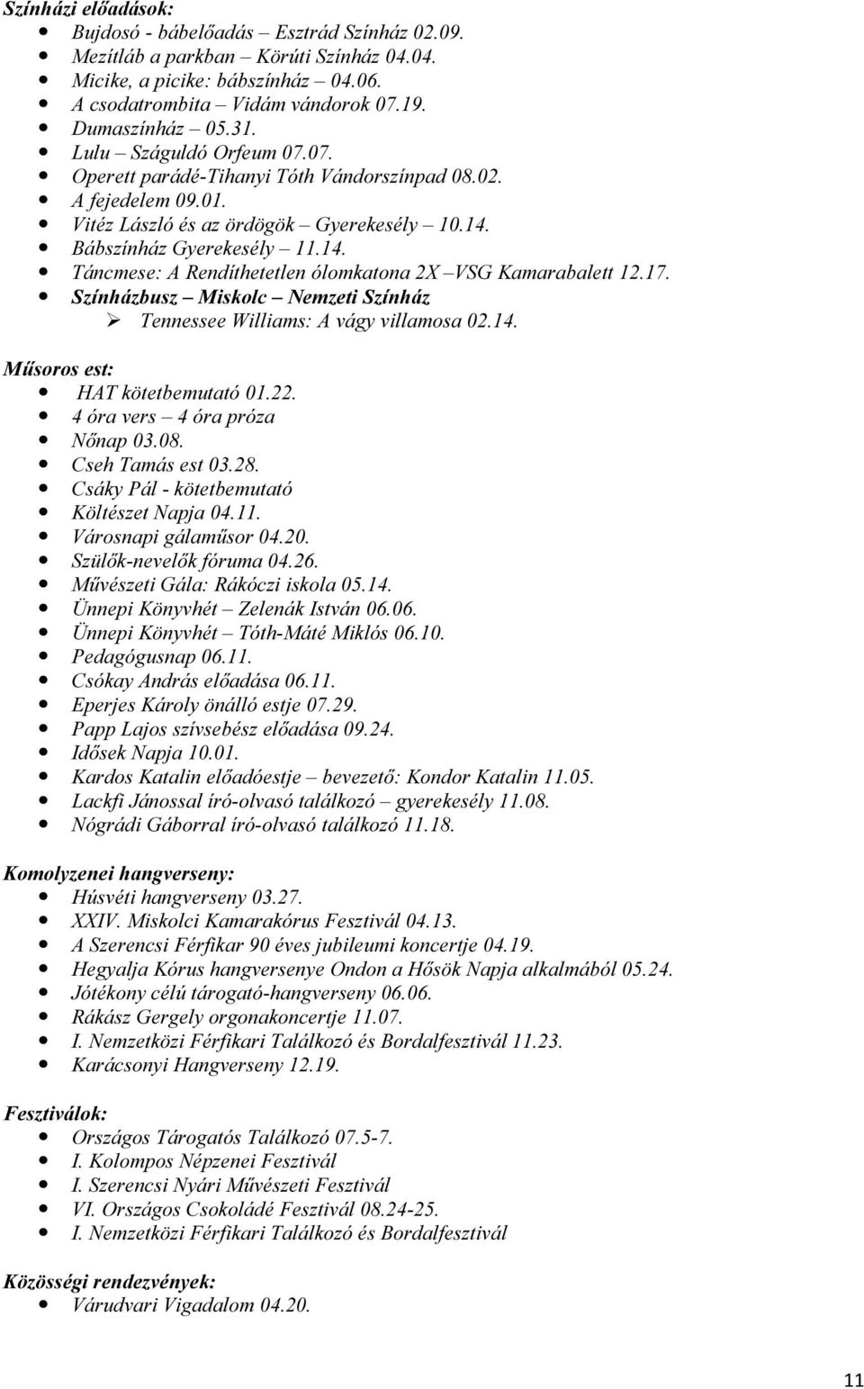 Bábszínház Gyerekesély 11.14. Táncmese: A Rendíthetetlen ólomkatona 2X VSG Kamarabalett 12.17. Színházbusz Miskolc Nemzeti Színház Tennessee Williams: A vágy villamosa 02.14. Műsoros est: HAT kötetbemutató 01.
