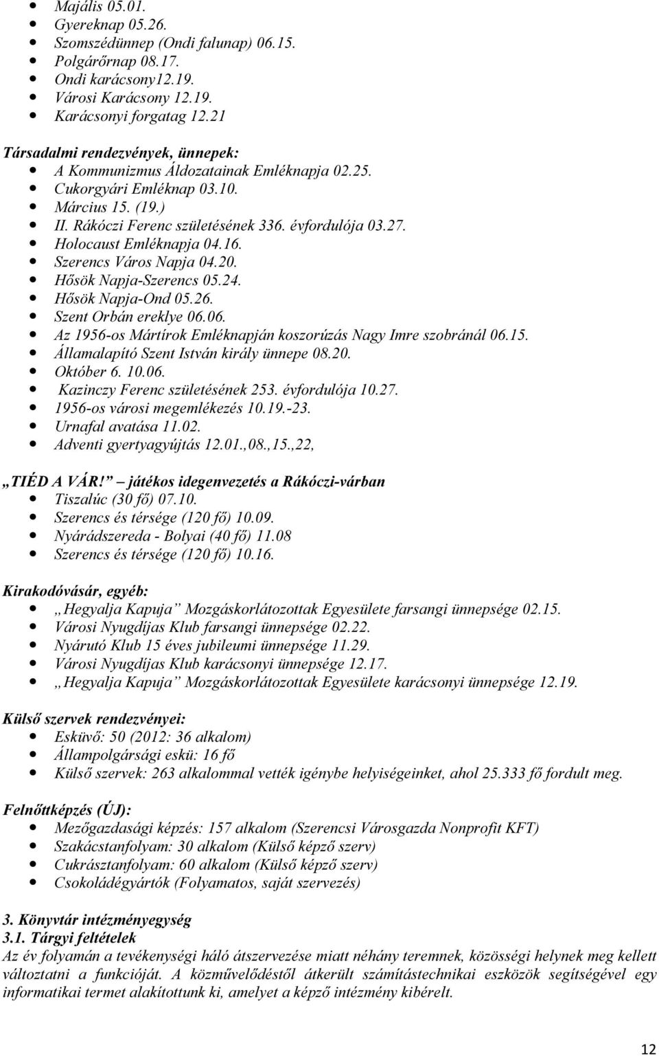 Holocaust Emléknapja 04.16. Szerencs Város Napja 04.20. Hősök Napja-Szerencs 05.24. Hősök Napja-Ond 05.26. Szent Orbán ereklye 06.06. Az 1956-os Mártírok Emléknapján koszorúzás Nagy Imre szobránál 06.