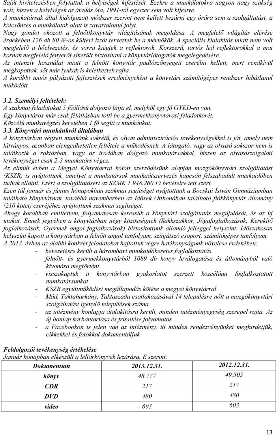 Nagy gondot okozott a felnőttkönyvtár világításának megoldása. A megfelelő világítás elérése érdekében 126 db 80 W-os kültéri izzót terveztek be a mérnökök.