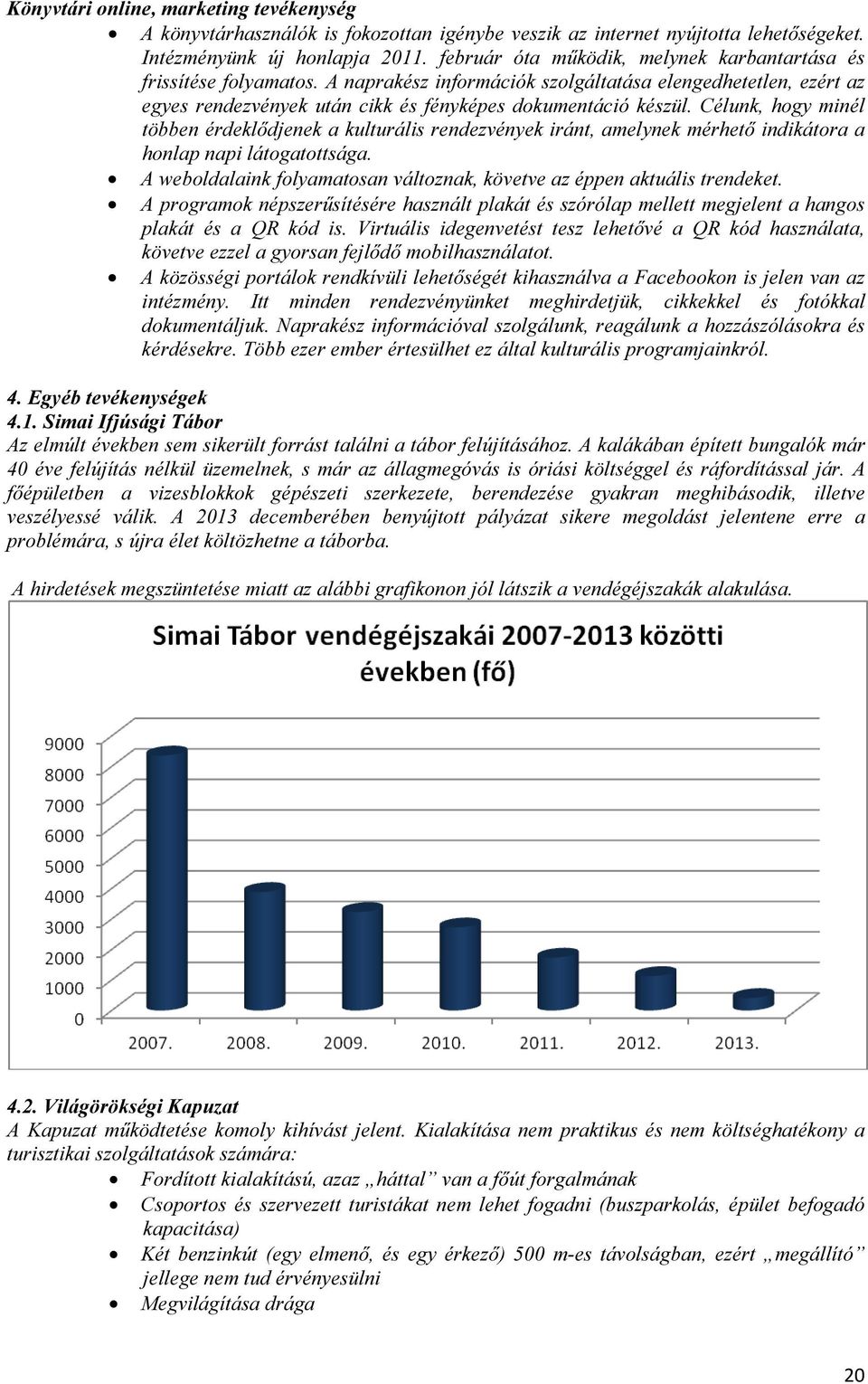 Célunk, hogy minél többen érdeklődjenek a kulturális rendezvények iránt, amelynek mérhető indikátora a honlap napi látogatottsága.