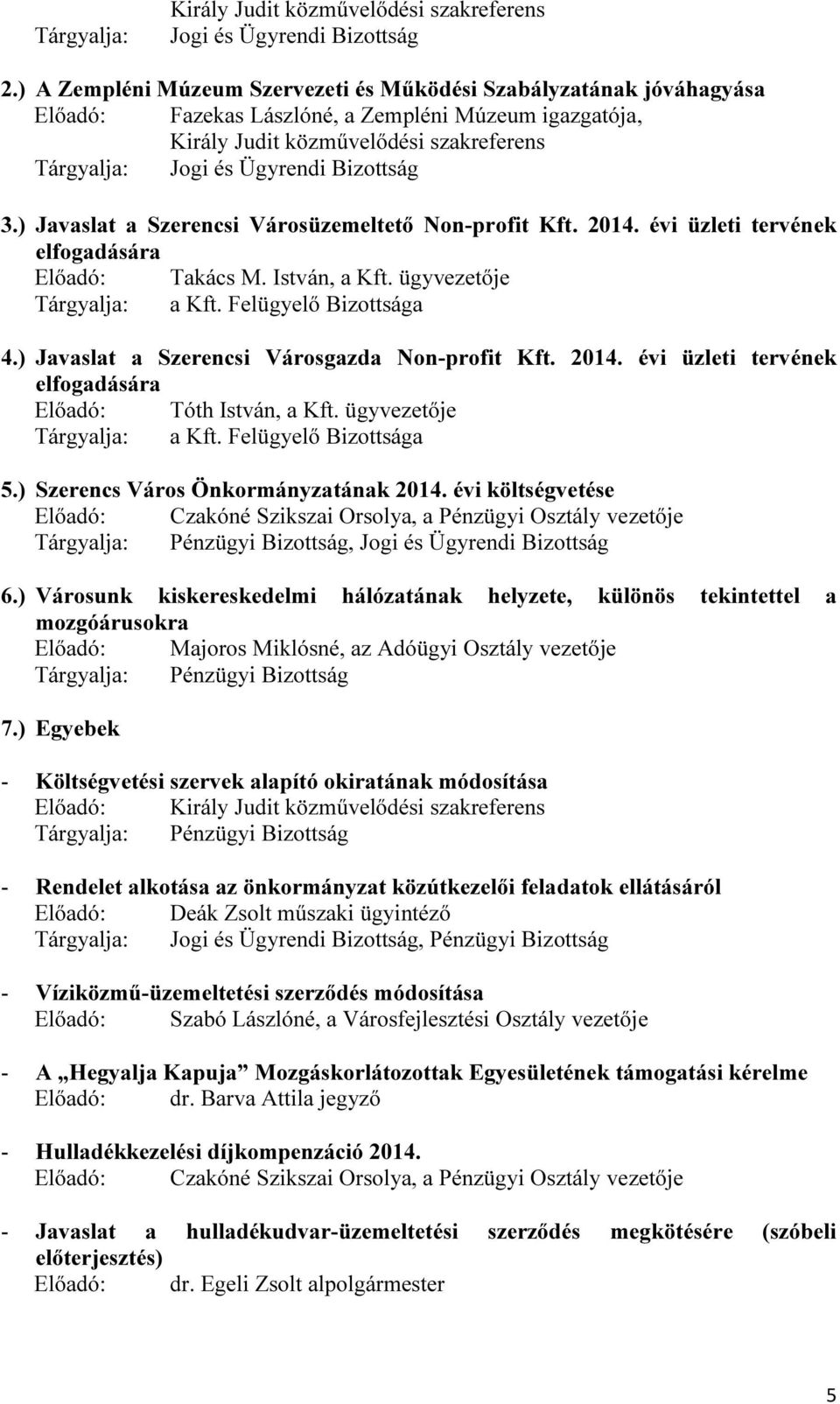 Bizottság 3.) Javaslat a Szerencsi Városüzemeltető Non-profit Kft. 2014. évi üzleti tervének elfogadására Előadó: Takács M. István, a Kft. ügyvezetője Tárgyalja: a Kft. Felügyelő Bizottsága 4.