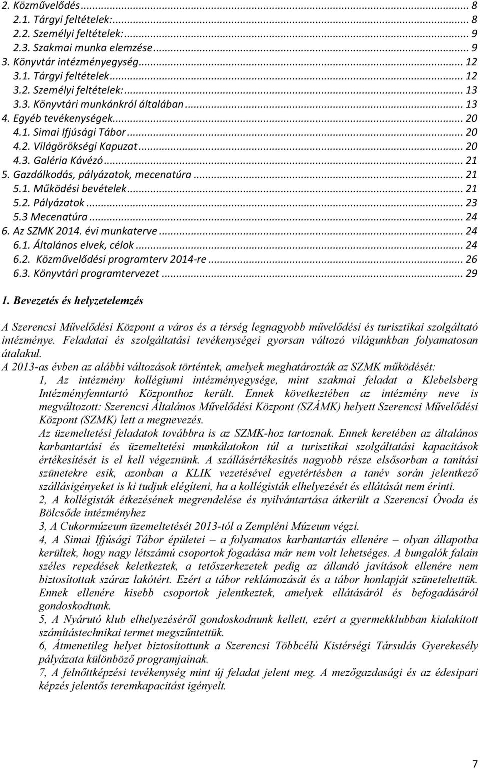 .. 21 5.1. Működési bevételek... 21 5.2. Pályázatok... 23 5.3 Mecenatúra... 24 6. Az SZMK 2014. évi munkaterve... 24 6.1. Általános elvek, célok... 24 6.2. Közművelődési programterv 2014-re... 26 6.3. Könyvtári programtervezet.