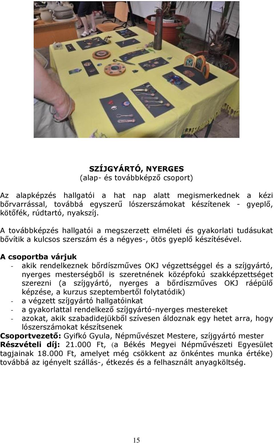 A csoportba várjuk - akik rendelkeznek bőrdíszműves OKJ végzettséggel és a szíjgyártó, nyerges mesterségből is szeretnének középfokú szakképzettséget szerezni (a szíjgyártó, nyerges a bőrdíszműves