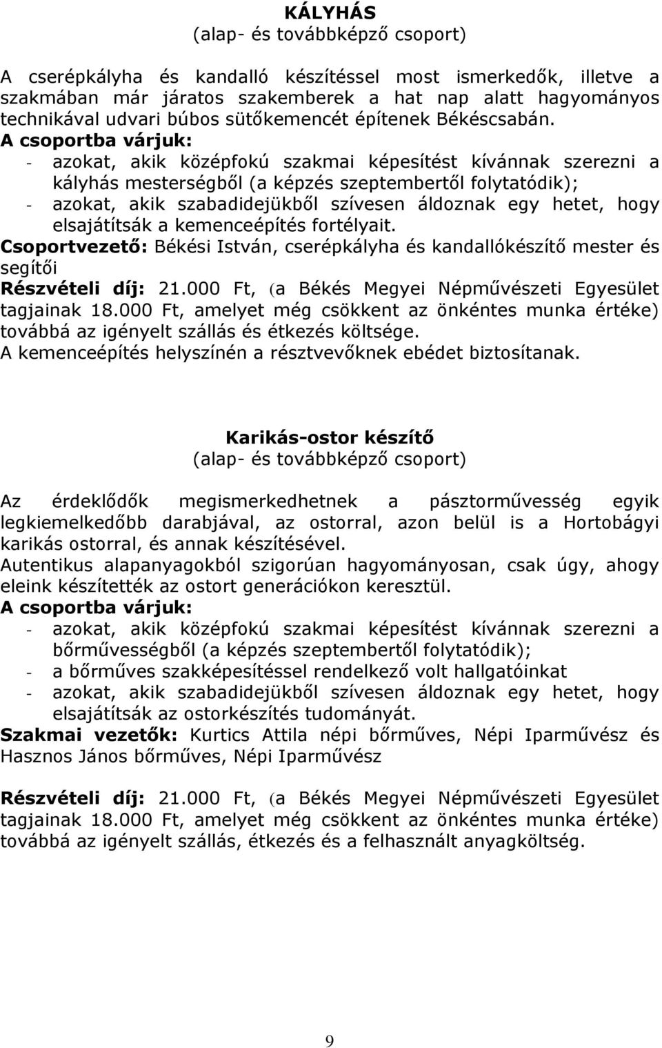 elsajátítsák a kemenceépítés fortélyait. Csoportvezető: Békési István, cserépkályha és kandallókészítő mester és segítői továbbá az igényelt szállás és étkezés költsége.