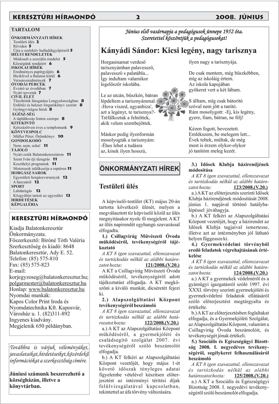 papírgyűjtés 6 Biciklivel a Balaton körül 6 Versenyeredmények 7 ÓVODAI PERCEK Évzáró az óvodában 7 Nyári terveink 7 CIVIL ÉLET Tűzoltóink látogatása Lengyelországban 8 Erdőtűz és baleset forgatókönyv