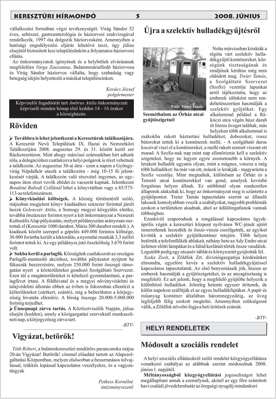Amennyiben a hatósági engedélyezési eljárás lehetővé teszi, úgy július elsejétől biztosított lesz településünkön a folyamatos háziorvosi ellátás.