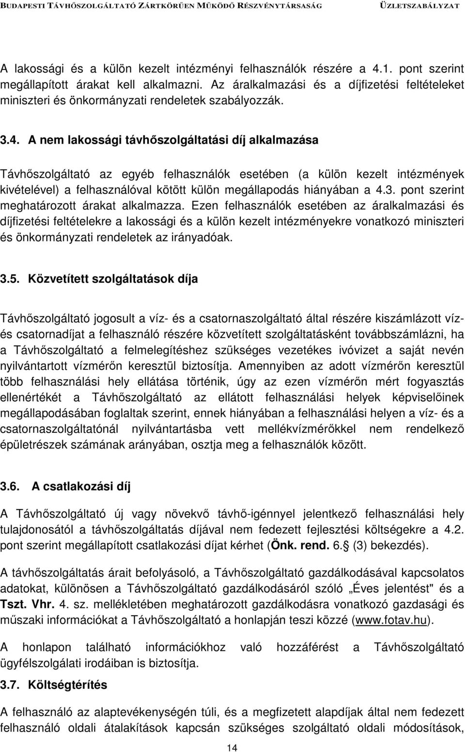 A nem lakossági távhőszolgáltatási díj alkalmazása Távhőszolgáltató az egyéb felhasználók esetében (a külön kezelt intézmények kivételével) a felhasználóval kötött külön megállapodás hiányában a 4.3.