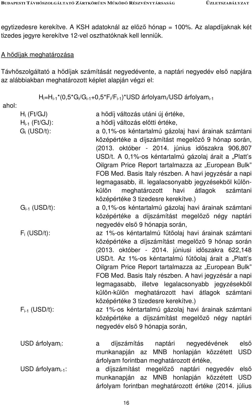 (USD/t): G i-1 (USD/t): F i (USD/t): F i-1 (USD/t): H i =H i-1 *(0,5*G i /G i-1 +0,5*F i /F i-1 )*USD árfolyam i /USD árfolyam i-1 a hődíj változás utáni új értéke, a hődíj változás előtti értéke, a