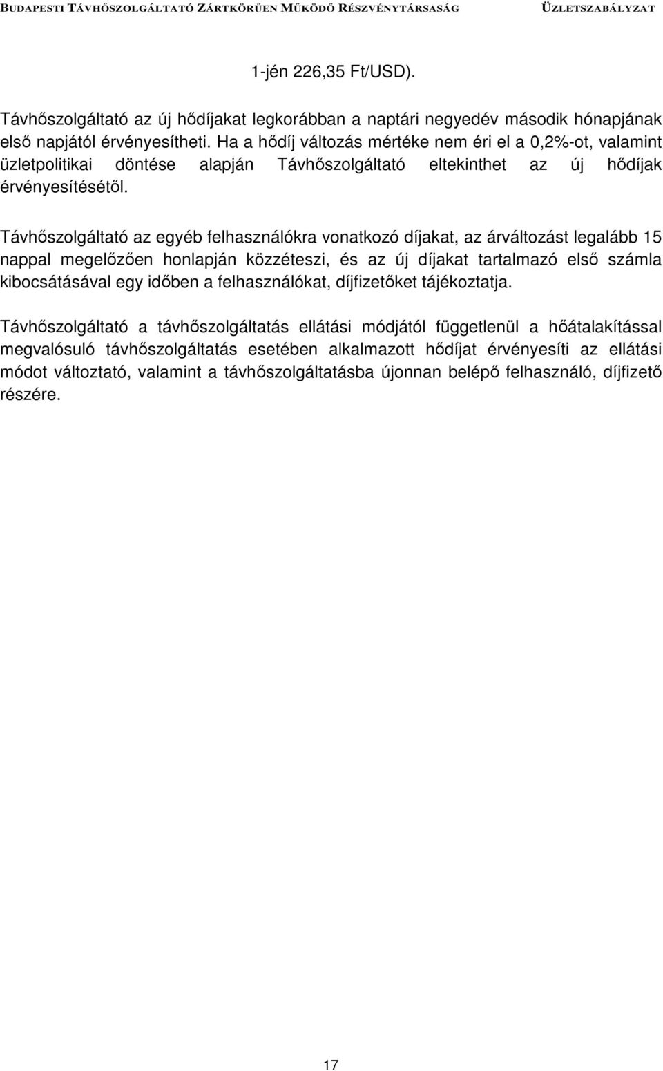 Távhőszolgáltató az egyéb felhasználókra vonatkozó díjakat, az árváltozást legalább 15 nappal megelőzően honlapján közzéteszi, és az új díjakat tartalmazó első számla kibocsátásával egy időben a