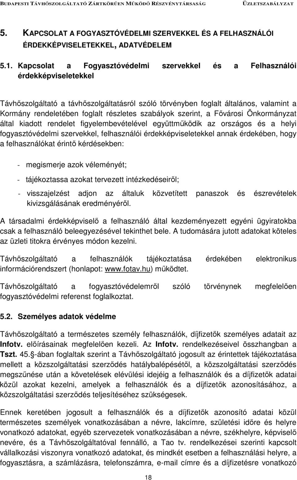 részletes szabályok szerint, a Fővárosi Önkormányzat által kiadott rendelet figyelembevételével együttműködik az országos és a helyi fogyasztóvédelmi szervekkel, felhasználói érdekképviseletekkel