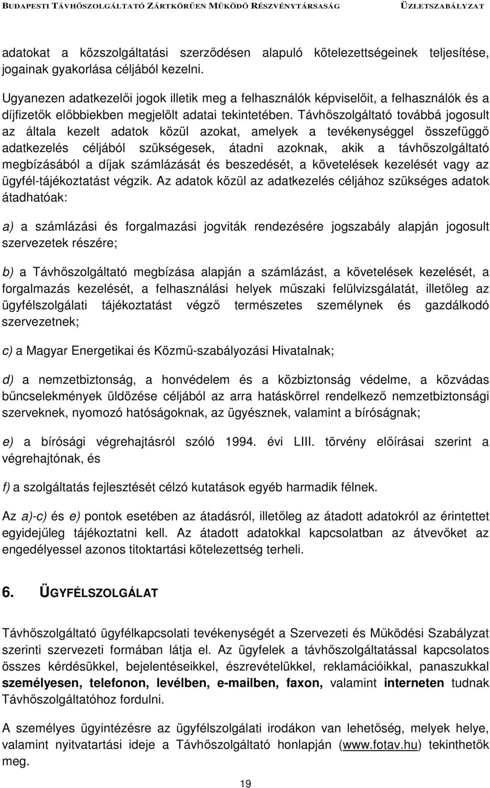 Távhőszolgáltató továbbá jogosult az általa kezelt adatok közül azokat, amelyek a tevékenységgel összefüggő adatkezelés céljából szükségesek, átadni azoknak, akik a távhőszolgáltató megbízásából a