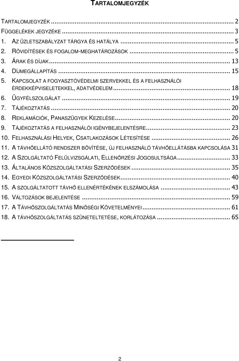 TÁJÉKOZTATÁS A FELHASZNÁLÓI IGÉNYBEJELENTÉSRE... 23 10. FELHASZNÁLÁSI HELYEK, CSATLAKOZÁSOK LÉTESÍTÉSE... 26 11. A TÁVHŐELLÁTÓ RENDSZER BŐVÍTÉSE, ÚJ FELHASZNÁLÓ TÁVHŐELLÁTÁSBA KAPCSOLÁSA 31 12.