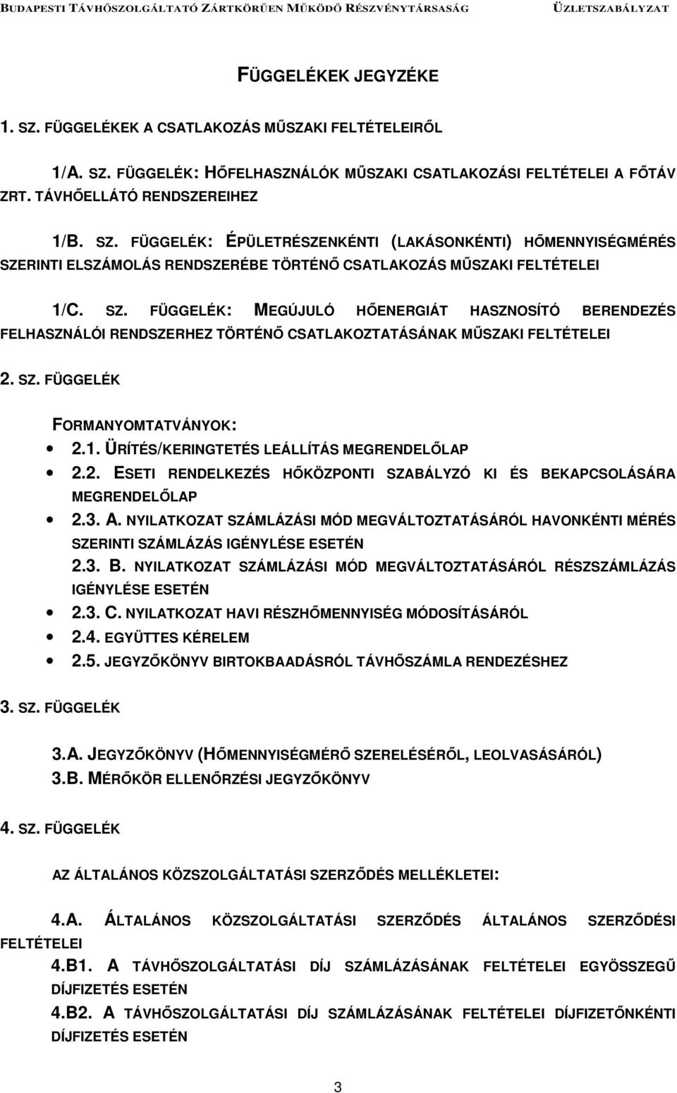 ÜRÍTÉS/KERINGTETÉS LEÁLLÍTÁS MEGRENDELŐLAP 2.2. ESETI RENDELKEZÉS HŐKÖZPONTI SZABÁLYZÓ KI ÉS BEKAPCSOLÁSÁRA MEGRENDELŐLAP 2.3. A.