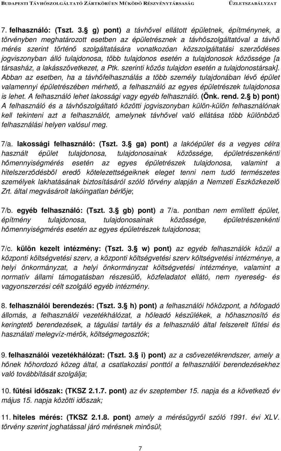 közszolgáltatási szerződéses jogviszonyban álló tulajdonosa, több tulajdonos esetén a tulajdonosok közössége [a társasház, a lakásszövetkezet, a Ptk.