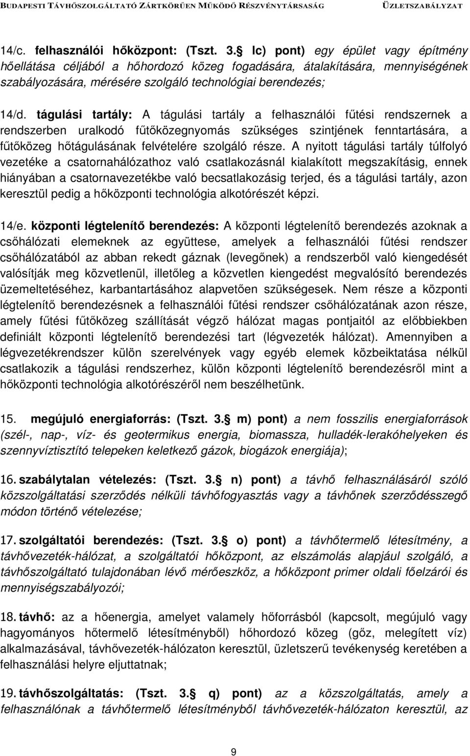 tágulási tartály: A tágulási tartály a felhasználói fűtési rendszernek a rendszerben uralkodó fűtőközegnyomás szükséges szintjének fenntartására, a fűtőközeg hőtágulásának felvételére szolgáló része.