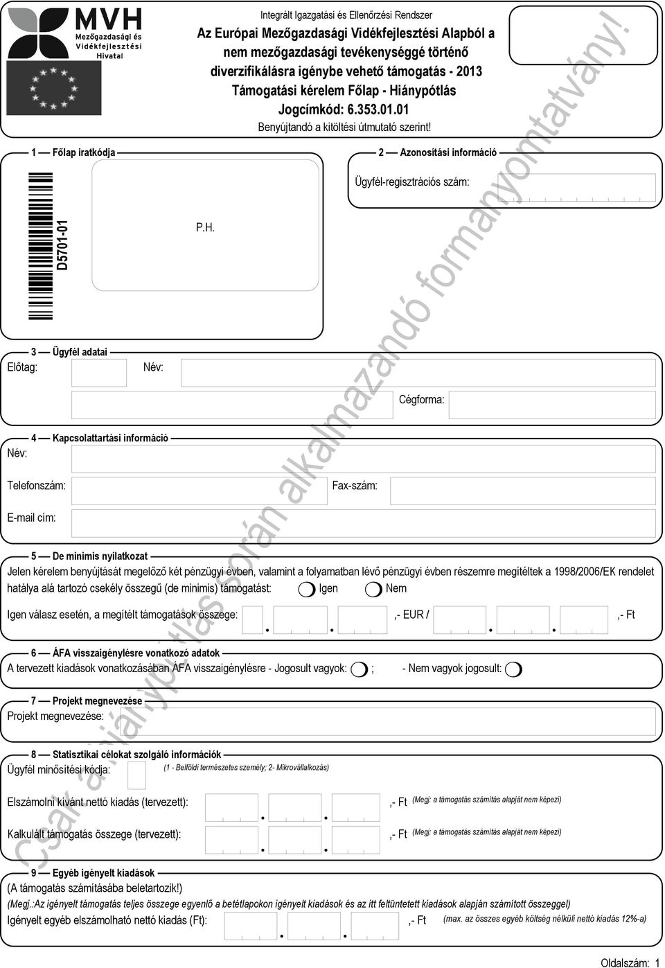 P.H. 2 Azonosítási információ Fax-szám: Cégforma: 5 De minimis nyilatkozat Jelen kérelem benyújtását megelőző két pénzügyi évben, valamint a folyamatban lévő pénzügyi évben részemre megítéltek a