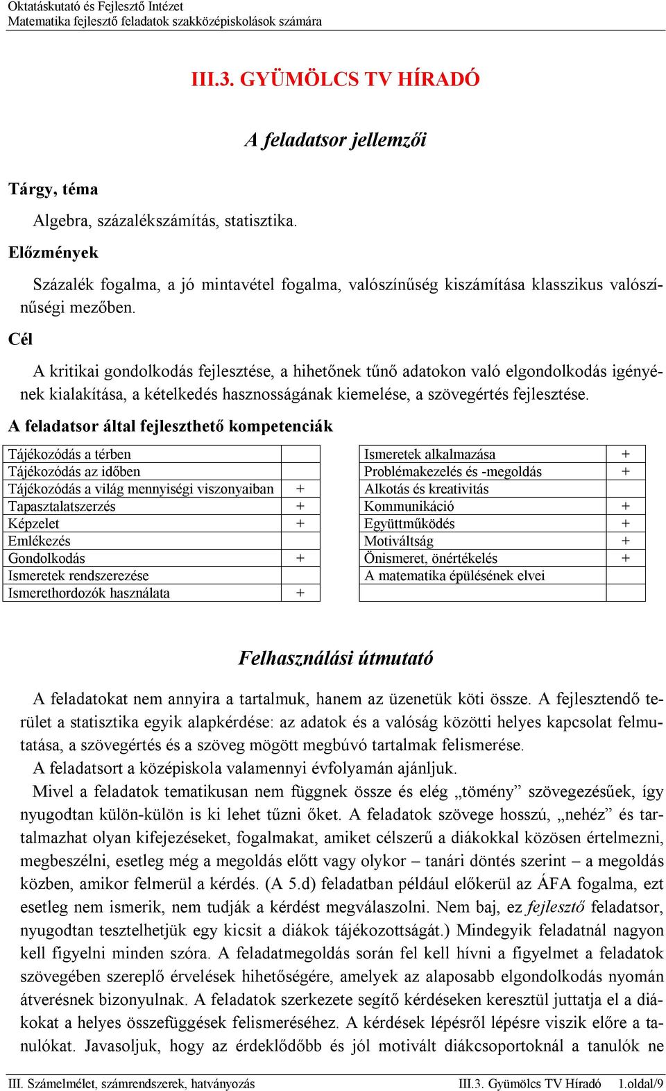 Cél A kritikai gondolkodás fejlesztése, a hihetőnek tűnő adatokon való elgondolkodás igényének kialakítása, a kételkedés hasznosságának kiemelése, a szövegértés fejlesztése.